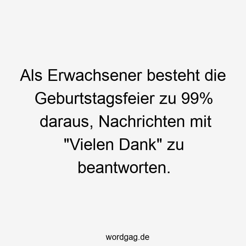 Als Erwachsener besteht die Geburtstagsfeier zu 99% daraus, Nachrichten mit „Vielen Dank“ zu beantworten.