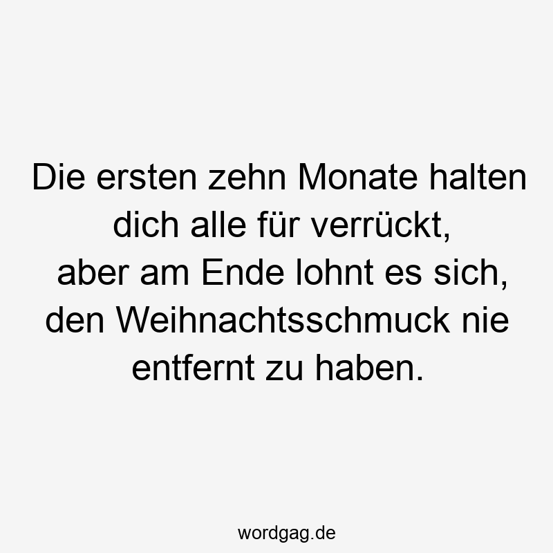 Die ersten zehn Monate halten dich alle für verrückt, aber am Ende lohnt es sich, den Weihnachtsschmuck nie entfernt zu haben.