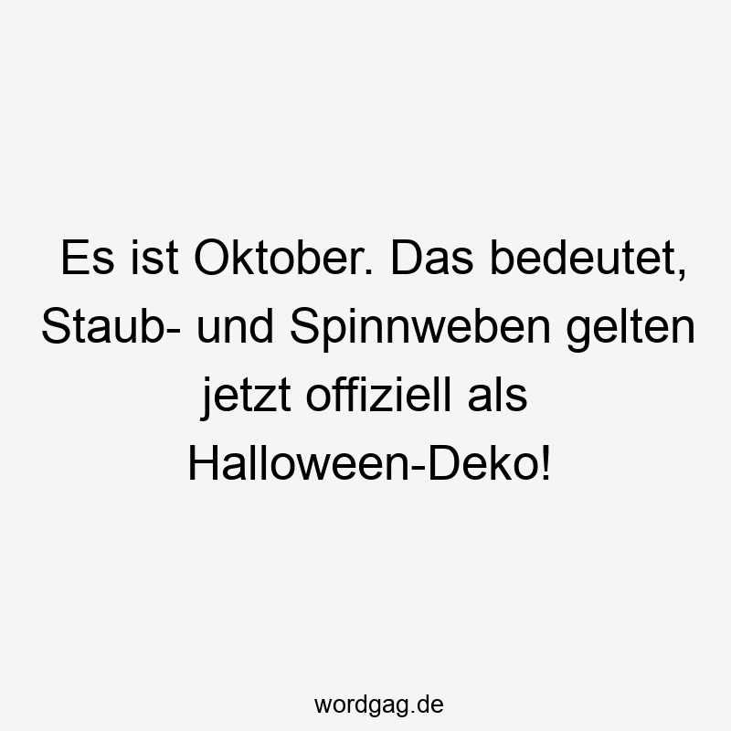 Es ist Oktober. Das bedeutet, Staub- und Spinnweben gelten jetzt offiziell als Halloween-Deko!