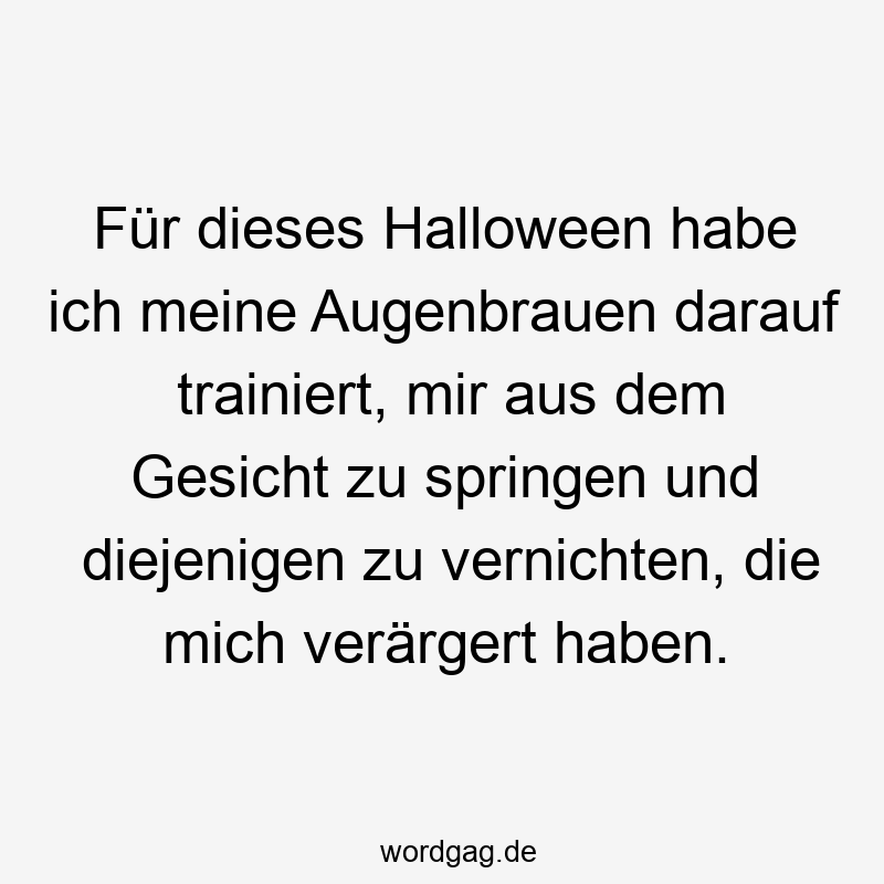 Für dieses Halloween habe ich meine Augenbrauen darauf trainiert, mir aus dem Gesicht zu springen und diejenigen zu vernichten, die mich verärgert haben.