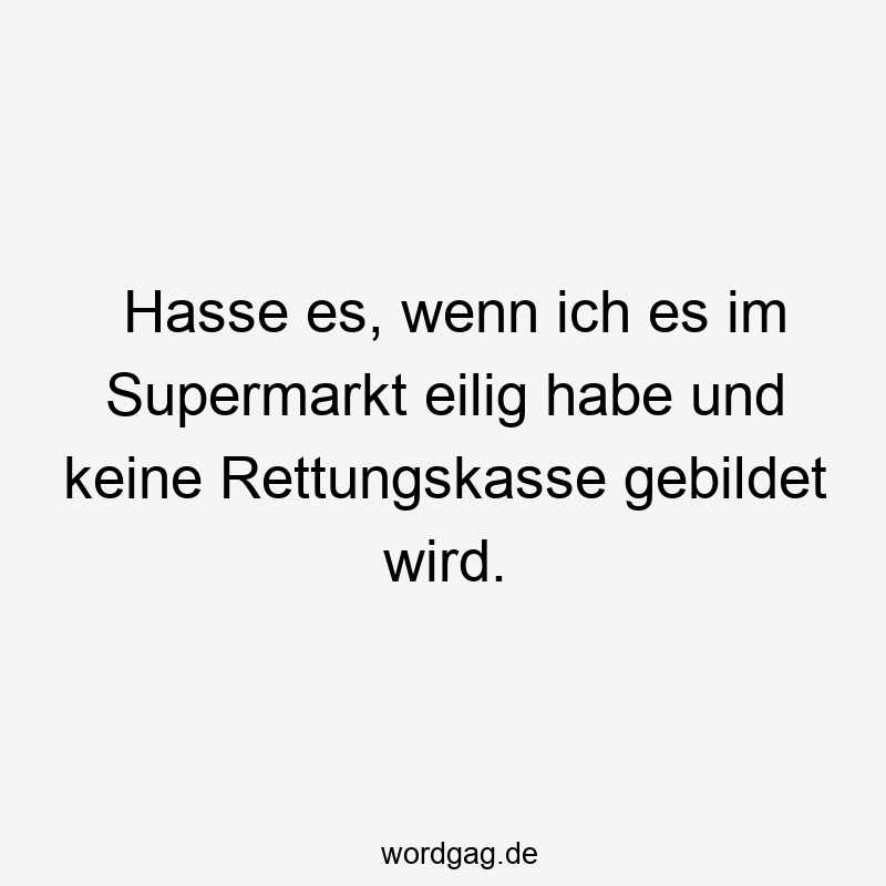42 Lustige Einkauf Sprüche - Hasse es, wenn ich es im Supermarkt eilig habe und keine Rettungskasse gebildet wird.