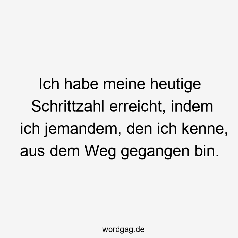 Ich habe meine heutige Schrittzahl erreicht, indem ich jemandem, den ich kenne, aus dem Weg gegangen bin.