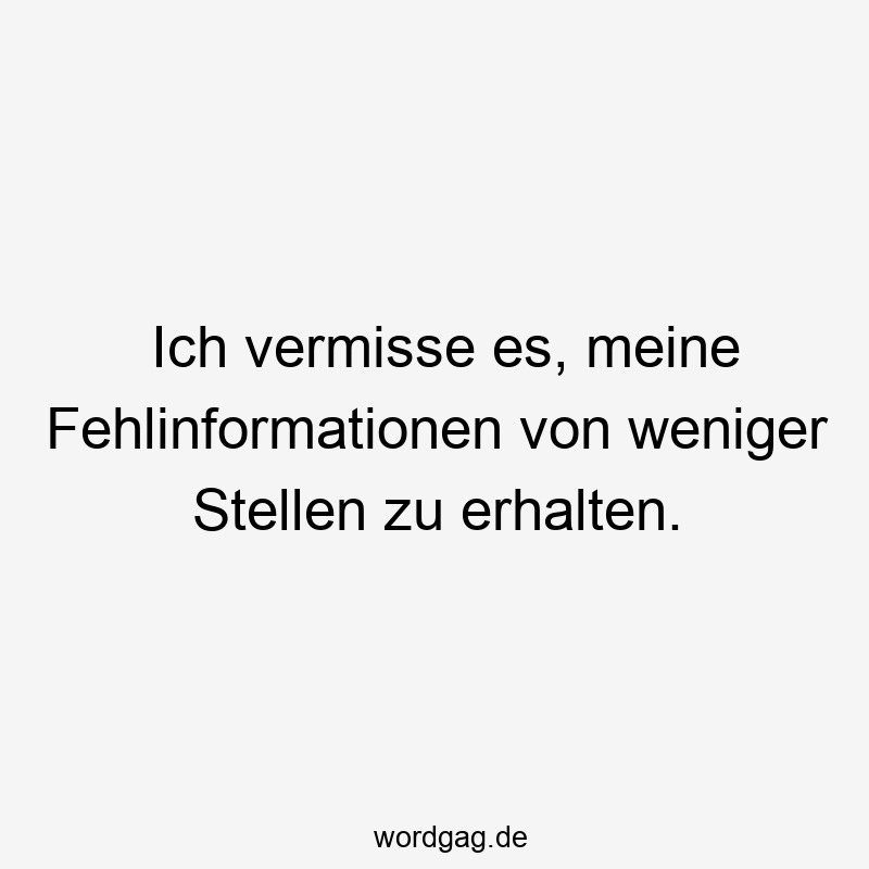 Ich vermisse es, meine Fehlinformationen von weniger Stellen zu erhalten.