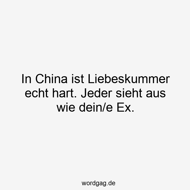 In China ist Liebeskummer echt hart. Jeder sieht aus wie dein/e Ex.