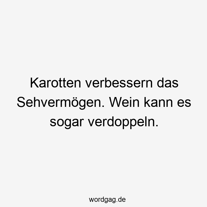 Karotten verbessern das Sehvermögen. Wein kann es sogar verdoppeln.