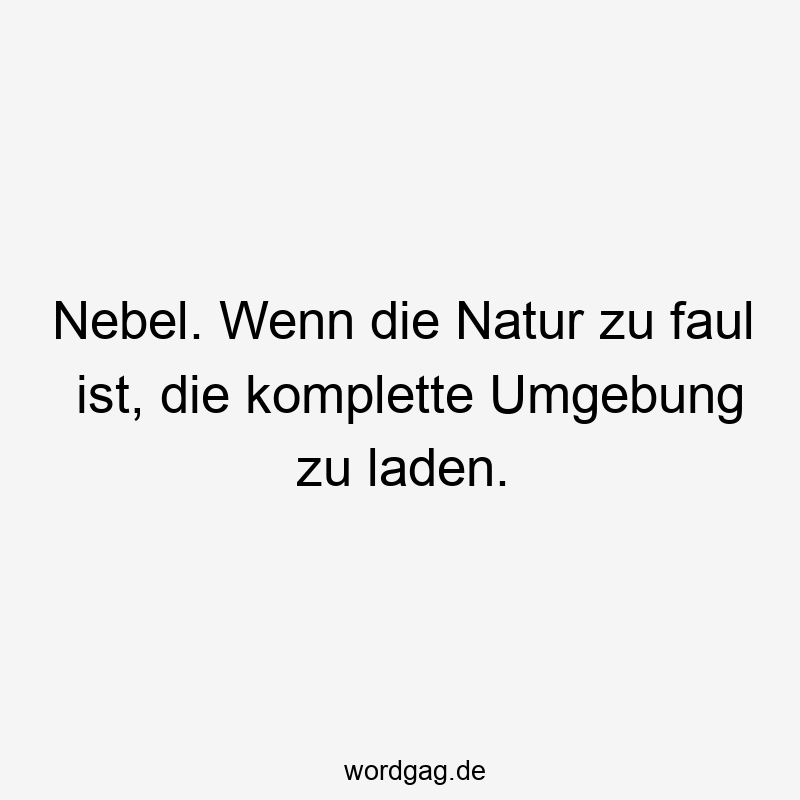 Nebel. Wenn die Natur zu faul ist, die komplette Umgebung zu laden.