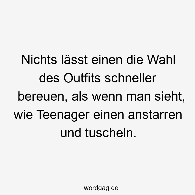Nichts lässt einen die Wahl des Outfits schneller bereuen, als wenn man sieht, wie Teenager einen anstarren und tuscheln.