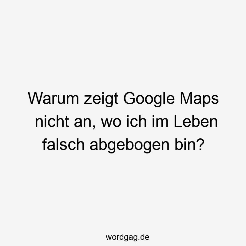 Warum zeigt Google Maps nicht an, wo ich im Leben falsch abgebogen bin?