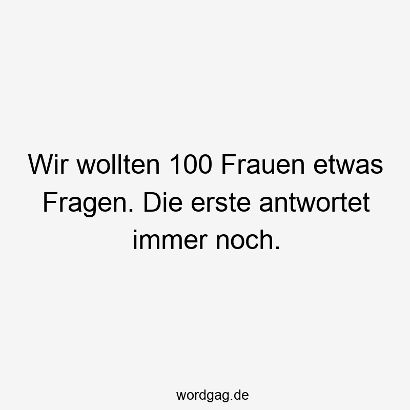 Wir wollten 100 Frauen etwas Fragen. Die erste antwortet immer noch.