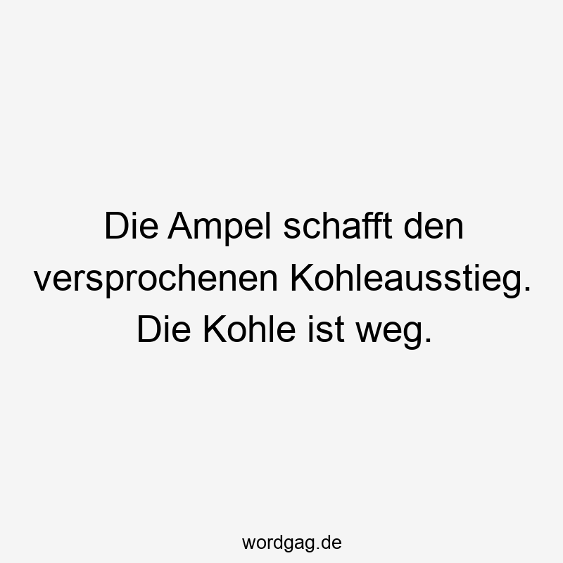 Lustige Sprüche: Umwelt - Die Ampel schafft den versprochenen Kohleausstieg. Die Kohle ist weg.