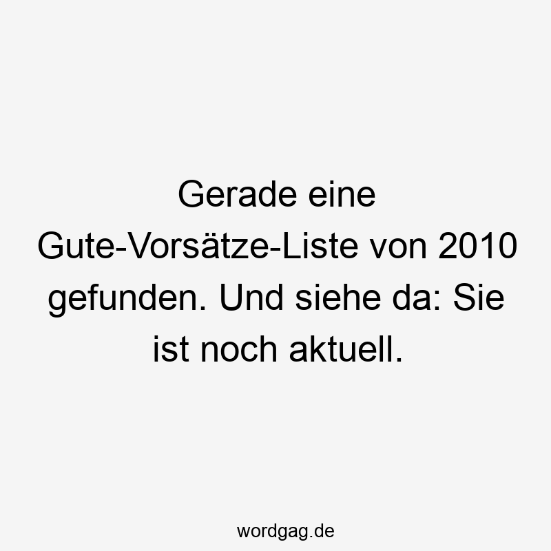 Gerade eine Gute-Vorsätze-Liste von 2010 gefunden. Und siehe da: Sie ist noch aktuell.