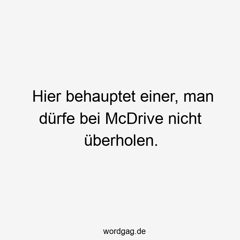 Hier behauptet einer, man dürfe bei McDrive nicht überholen.