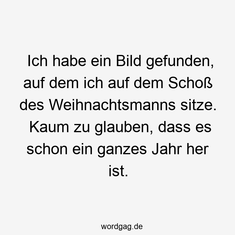 Ich habe ein Bild gefunden, auf dem ich auf dem Schoß des Weihnachtsmanns sitze. Kaum zu glauben, dass es schon ein ganzes Jahr her ist.