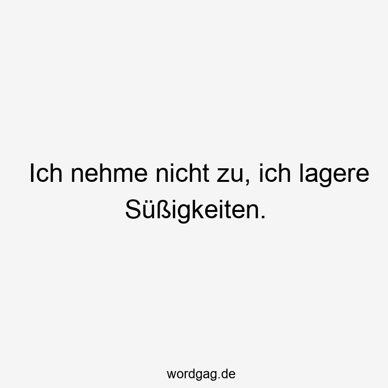 Lustige Sprüche: Diät - Ich nehme nicht zu, ich lagere Süßigkeiten.