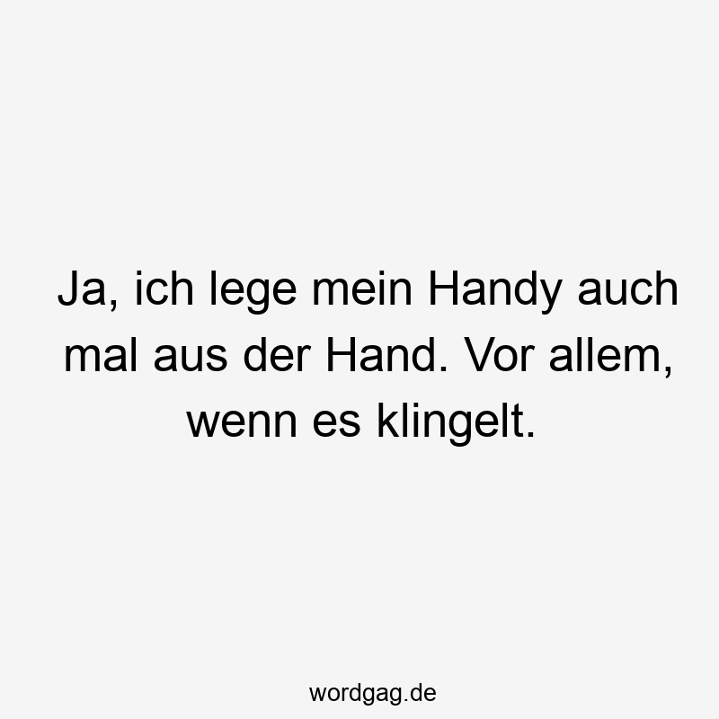 Ja, ich lege mein Handy auch mal aus der Hand. Vor allem, wenn es klingelt.