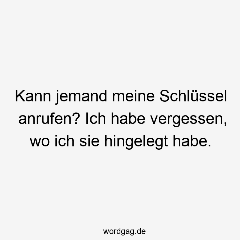 Kann jemand meine Schlüssel anrufen? Ich habe vergessen, wo ich sie hingelegt habe.