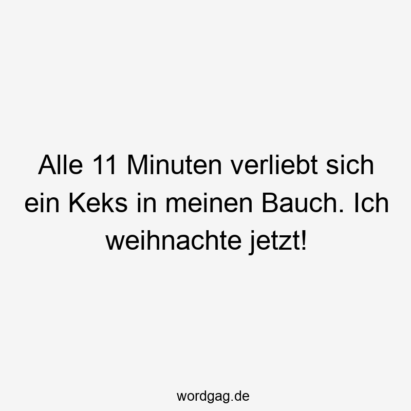 Alle 11 Minuten verliebt sich ein Keks in meinen Bauch. Ich weihnachte jetzt!