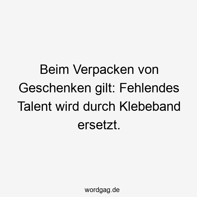 Beim Verpacken von Geschenken gilt: Fehlendes Talent wird durch Klebeband ersetzt.