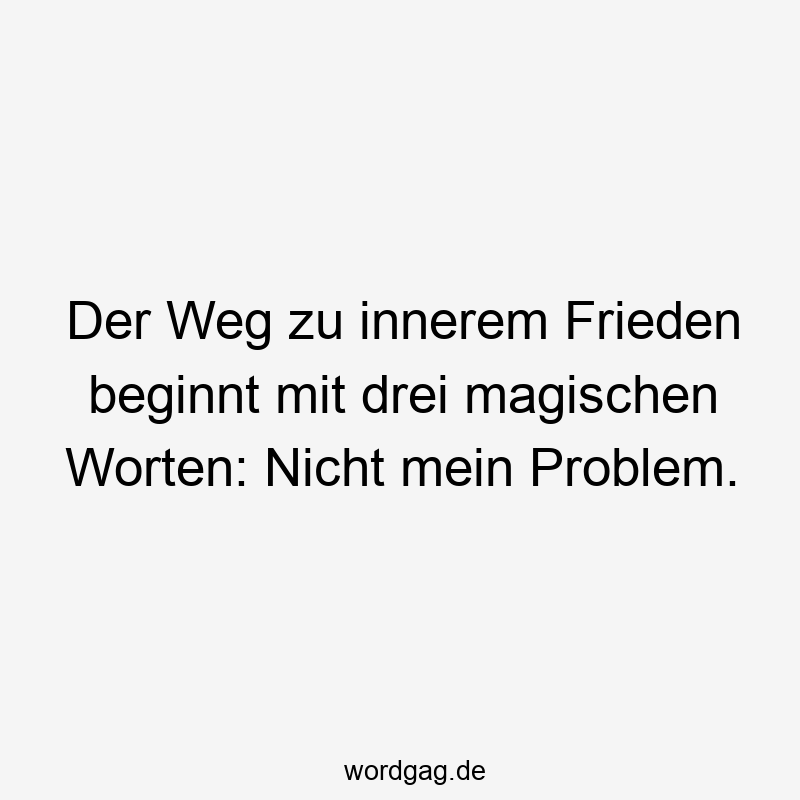 Der Weg zu innerem Frieden beginnt mit drei magischen Worten: Nicht mein Problem.