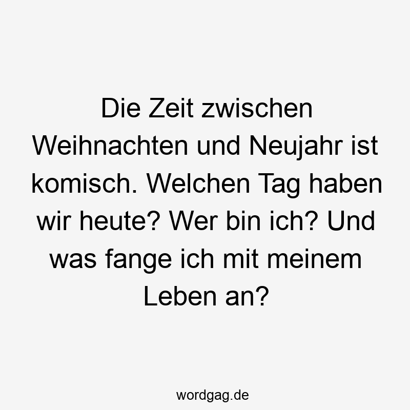 Die Zeit zwischen Weihnachten und Neujahr ist komisch. Welchen Tag haben wir heute? Wer bin ich? Und was fange ich mit meinem Leben an?