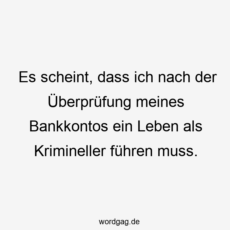 Es scheint, dass ich nach der Überprüfung meines Bankkontos ein Leben als Krimineller führen muss.