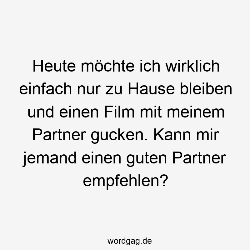 Heute möchte ich wirklich einfach nur zu Hause bleiben und einen Film mit meinem Partner gucken. Kann mir jemand einen guten Partner empfehlen?