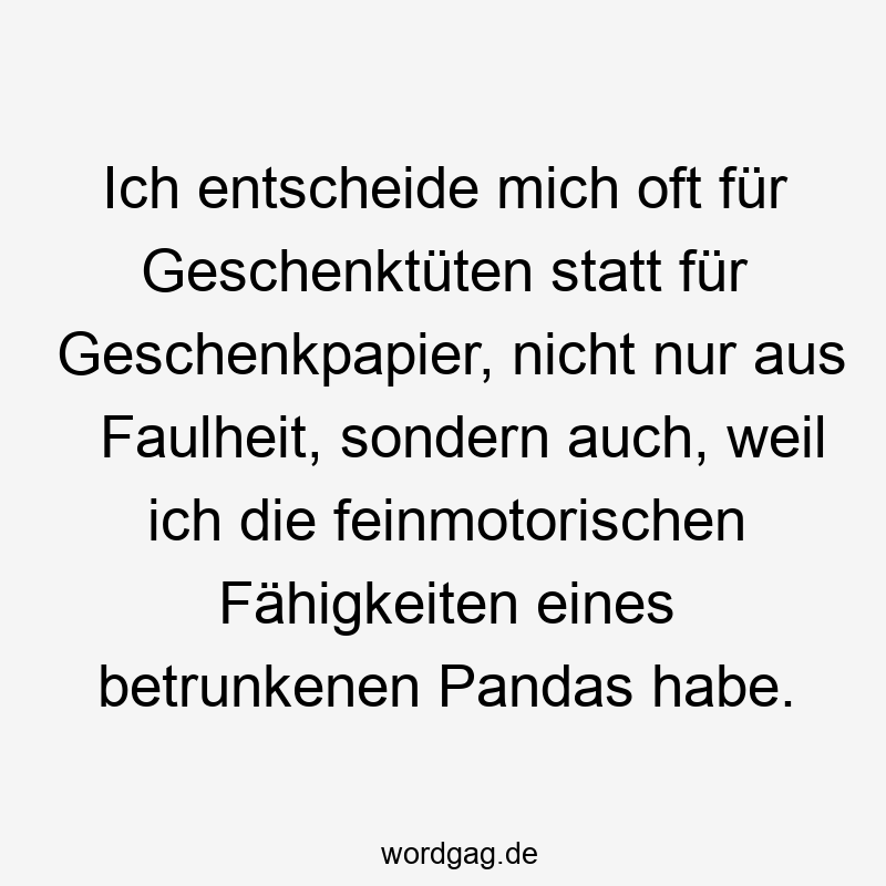 Ich entscheide mich oft für Geschenktüten statt für Geschenkpapier, nicht nur aus Faulheit, sondern auch, weil ich die feinmotorischen Fähigkeiten eines betrunkenen Pandas habe.