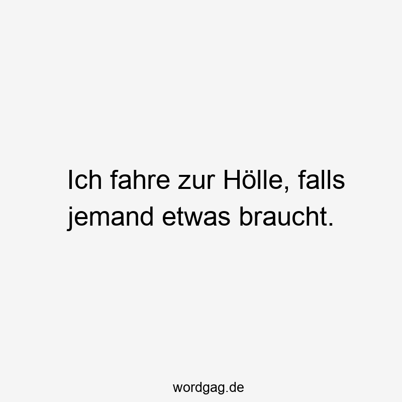 87 Lustige fahren Sprüche - Ich fahre zur Hölle, falls jemand etwas braucht.