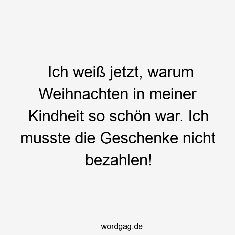Ich weiß jetzt, warum Weihnachten in meiner Kindheit so schön war. Ich musste die Geschenke nicht bezahlen!
