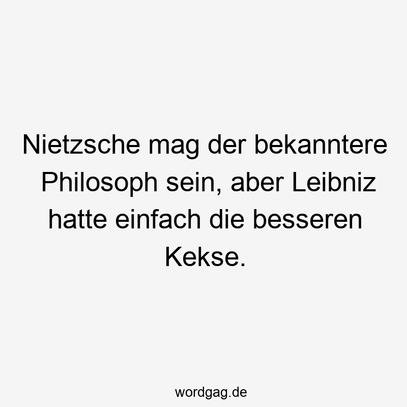 Nietzsche mag der bekanntere Philosoph sein, aber Leibniz hatte einfach die besseren Kekse.