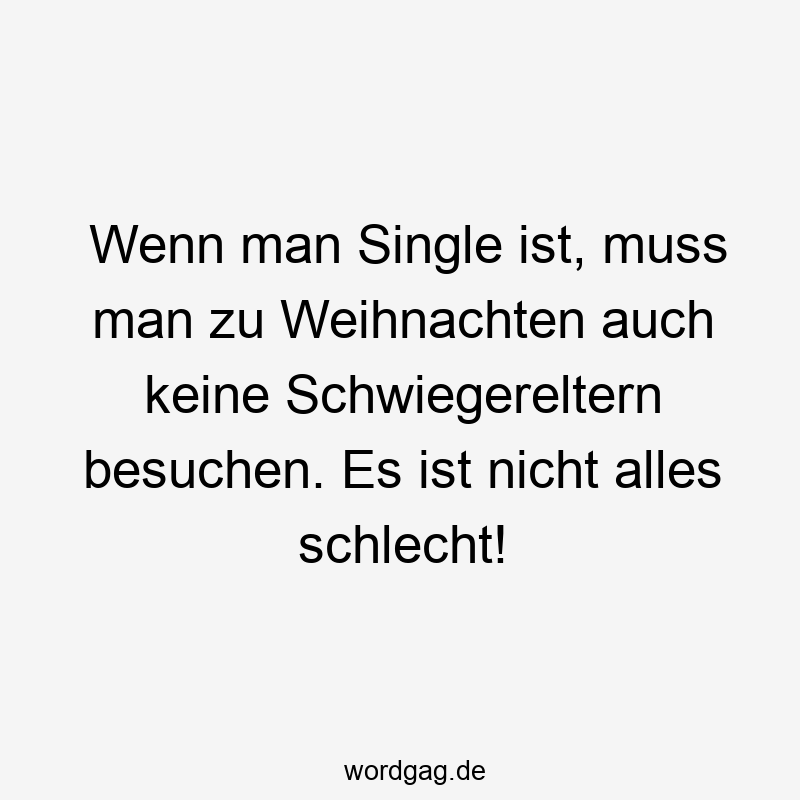 Wenn man Single ist, muss man zu Weihnachten auch keine Schwiegereltern besuchen. Es ist nicht alles schlecht!