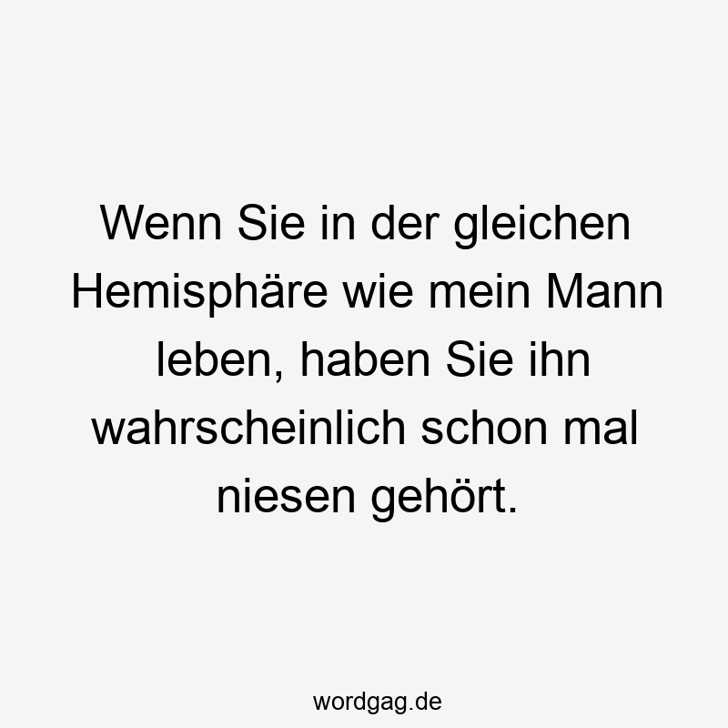 Wenn Sie in der gleichen Hemisphäre wie mein Mann leben, haben Sie ihn wahrscheinlich schon mal niesen gehört.
