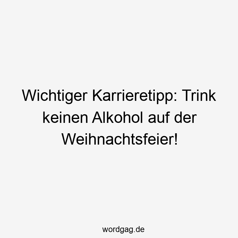 Wichtiger Karrieretipp: Trink keinen Alkohol auf der Weihnachtsfeier!