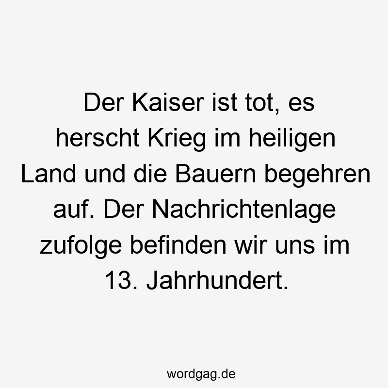 Der Kaiser ist tot, es herscht Krieg im heiligen Land und die Bauern begehren auf. Der Nachrichtenlage zufolge befinden wir uns im 13. Jahrhundert.