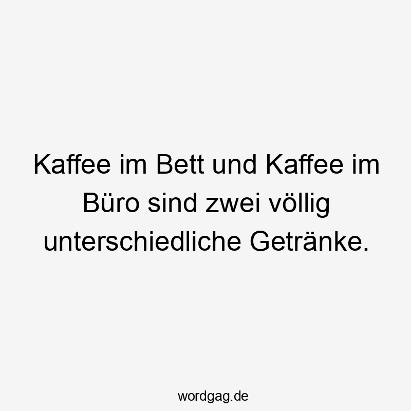 Kaffee im Bett und Kaffee im Büro sind zwei völlig unterschiedliche Getränke.