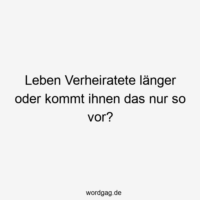 Leben Verheiratete länger oder kommt ihnen das nur so vor?
