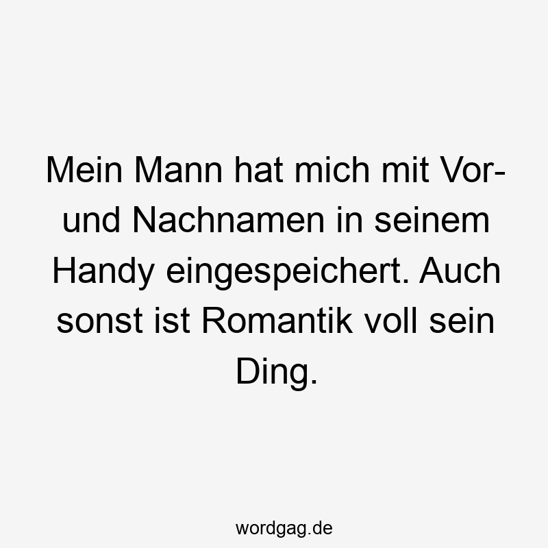 Mein Mann hat mich mit Vor- und Nachnamen in seinem Handy eingespeichert. Auch sonst ist Romantik voll sein Ding.