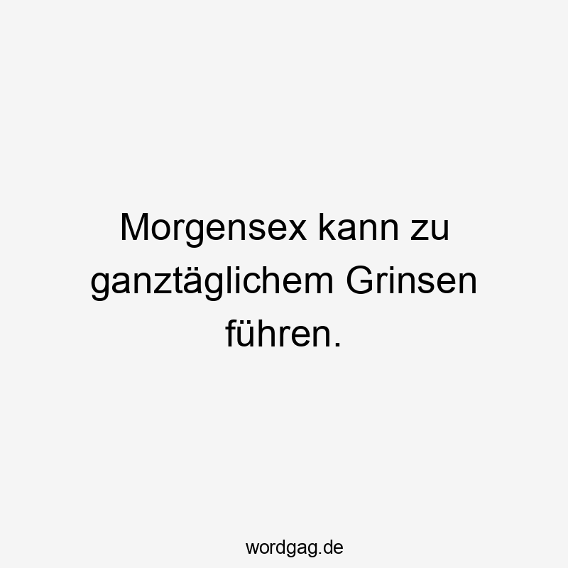 Morgensex kann zu ganztäglichem Grinsen führen.