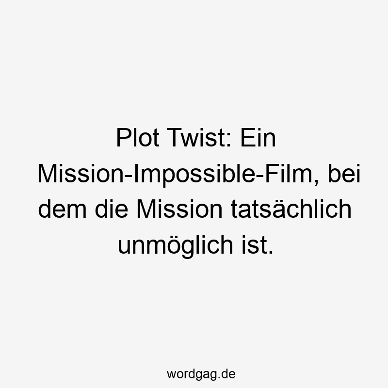 Plot Twist: Ein Mission-Impossible-Film, bei dem die Mission tatsächlich unmöglich ist.