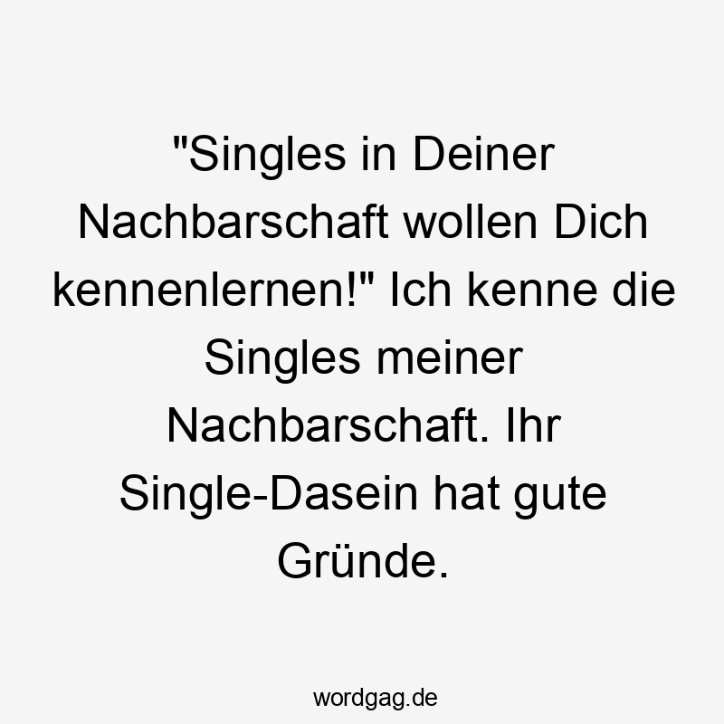 „Singles in Deiner Nachbarschaft wollen Dich kennenlernen!“ Ich kenne die Singles meiner Nachbarschaft. Ihr Single-Dasein hat gute Gründe.