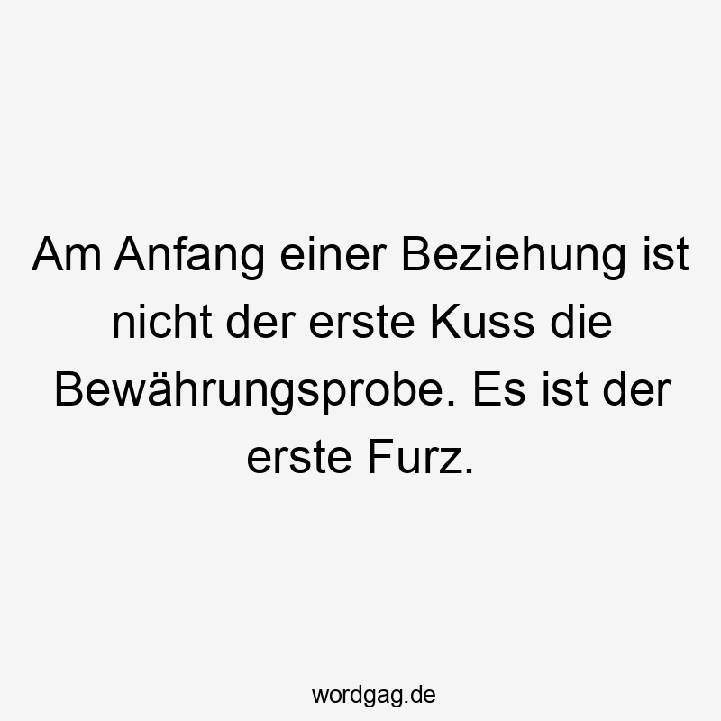 Am Anfang einer Beziehung ist nicht der erste Kuss die Bewährungsprobe. Es ist der erste Furz.