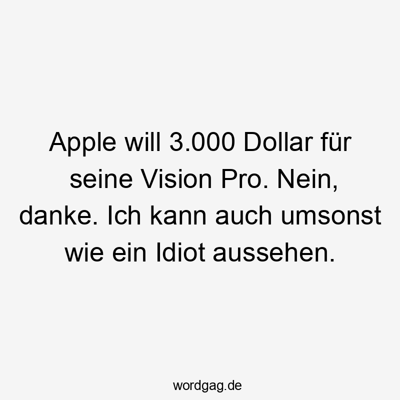 Apple will 3.000 Dollar für seine Vision Pro. Nein, danke. Ich kann auch umsonst wie ein Idiot aussehen.