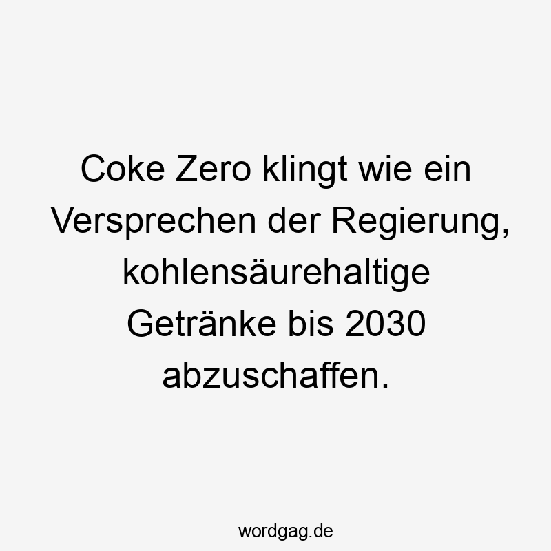 Coke Zero klingt wie ein Versprechen der Regierung, kohlensäurehaltige Getränke bis 2030 abzuschaffen.