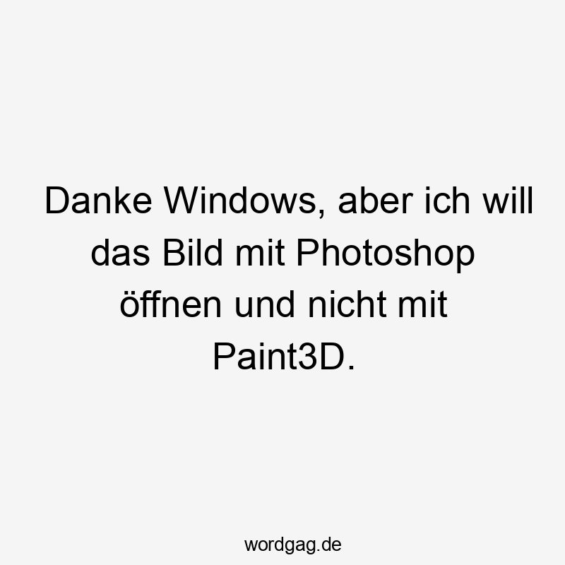 Danke Windows, aber ich will das Bild mit Photoshop öffnen und nicht mit Paint3D.
