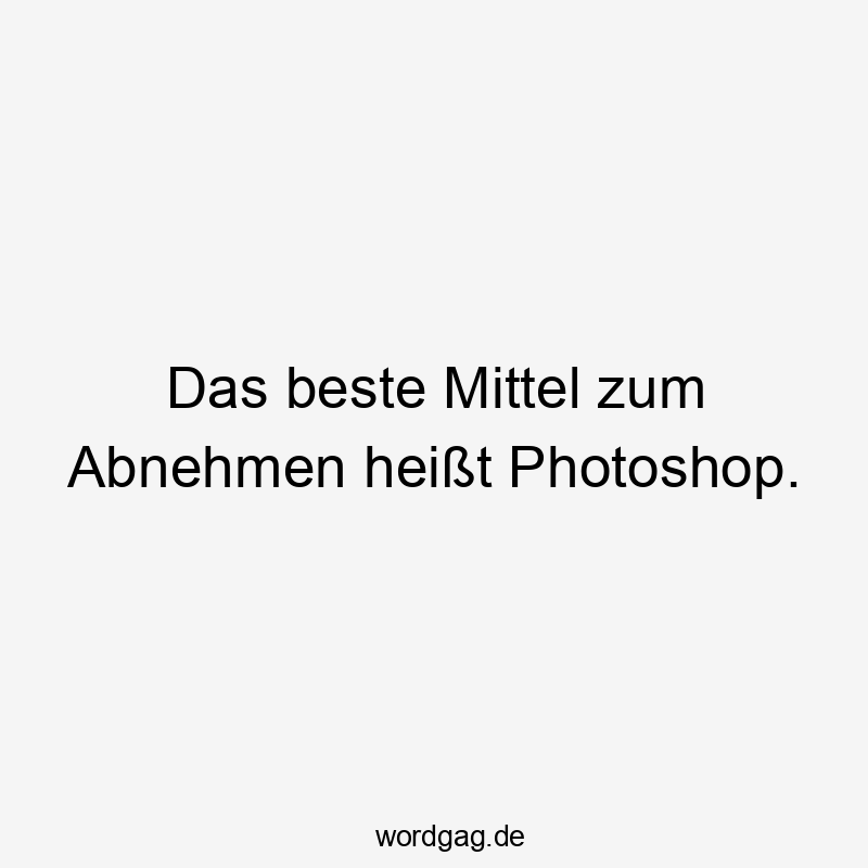 Das beste Mittel zum Abnehmen heißt Photoshop.