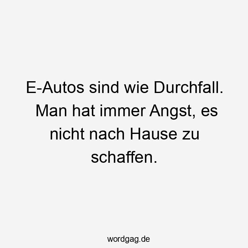 E-Autos sind wie Durchfall. Man hat immer Angst, es nicht nach Hause zu schaffen.