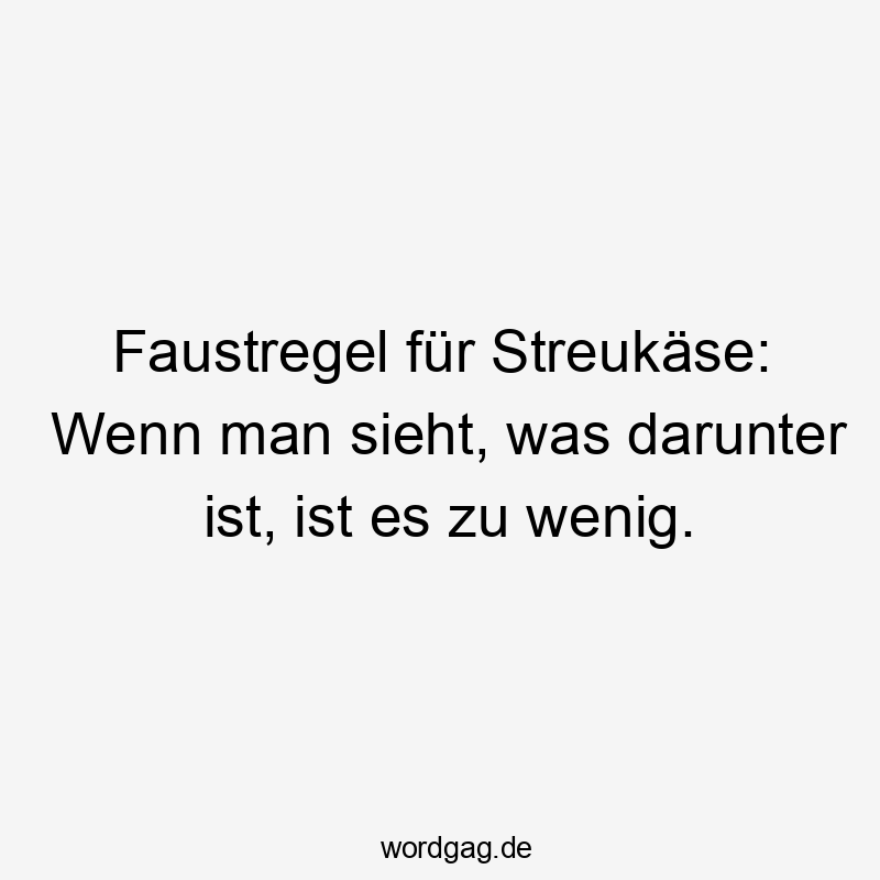 Faustregel für Streukäse: Wenn man sieht, was darunter ist, ist es zu wenig.