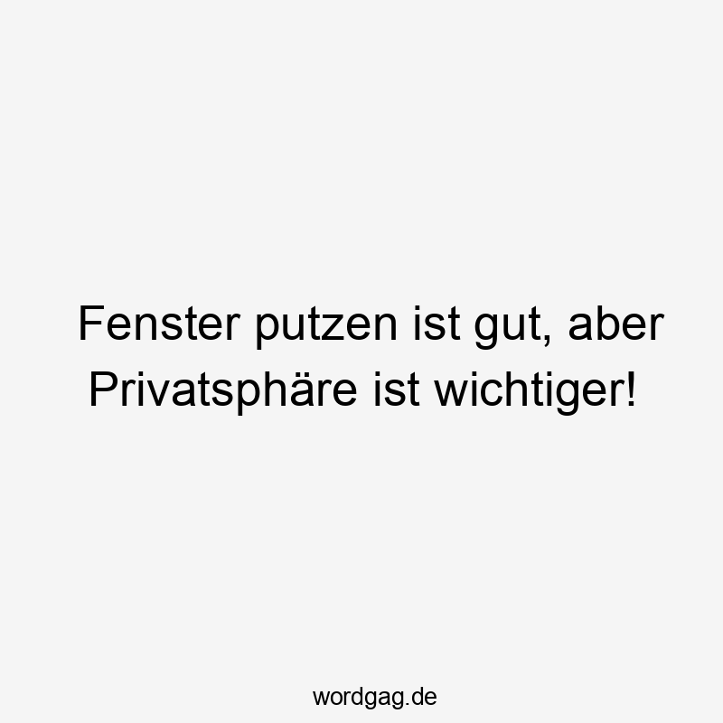 Fenster putzen ist gut, aber Privatsphäre ist wichtiger!