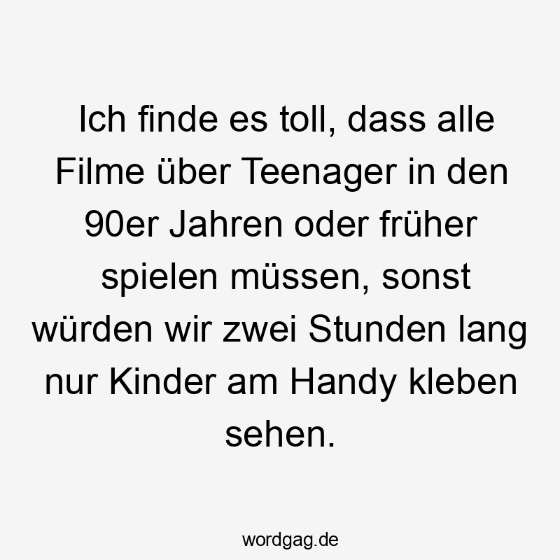 Ich finde es toll, dass alle Filme über Teenager in den 90er Jahren oder früher spielen müssen, sonst würden wir zwei Stunden lang nur Kinder am Handy kleben sehen.