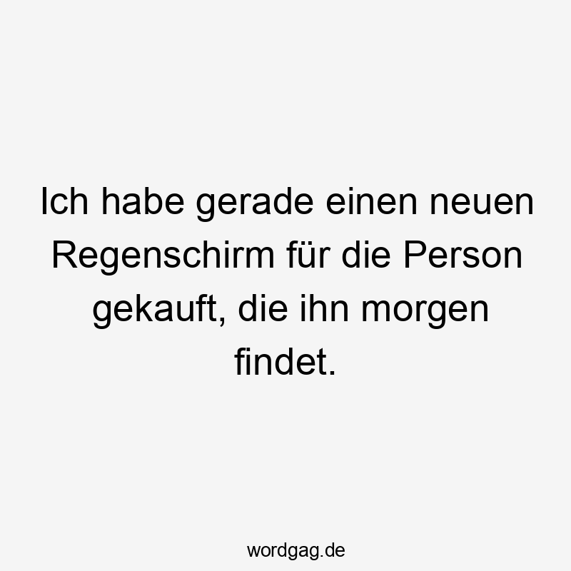Ich habe gerade einen neuen Regenschirm für die Person gekauft, die ihn morgen findet.
